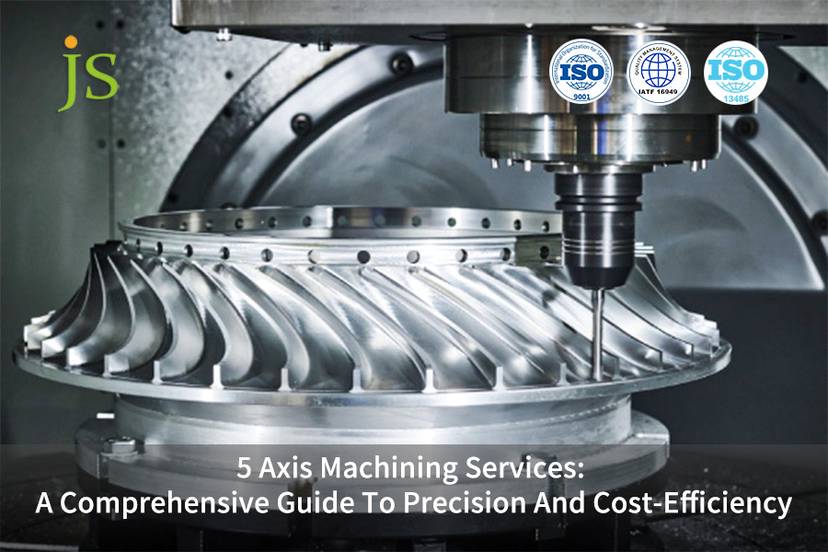 5 Axis Machining Services: A Comprehensive Guide To Precision And