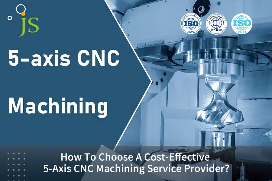 How To Choose A Cost-Effective 5-Axis CNC Machining Service Provider?