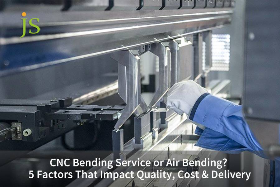 CNC Bending Service or Air Bending? 5 Factors That Impact Quality, Cost & Delivery