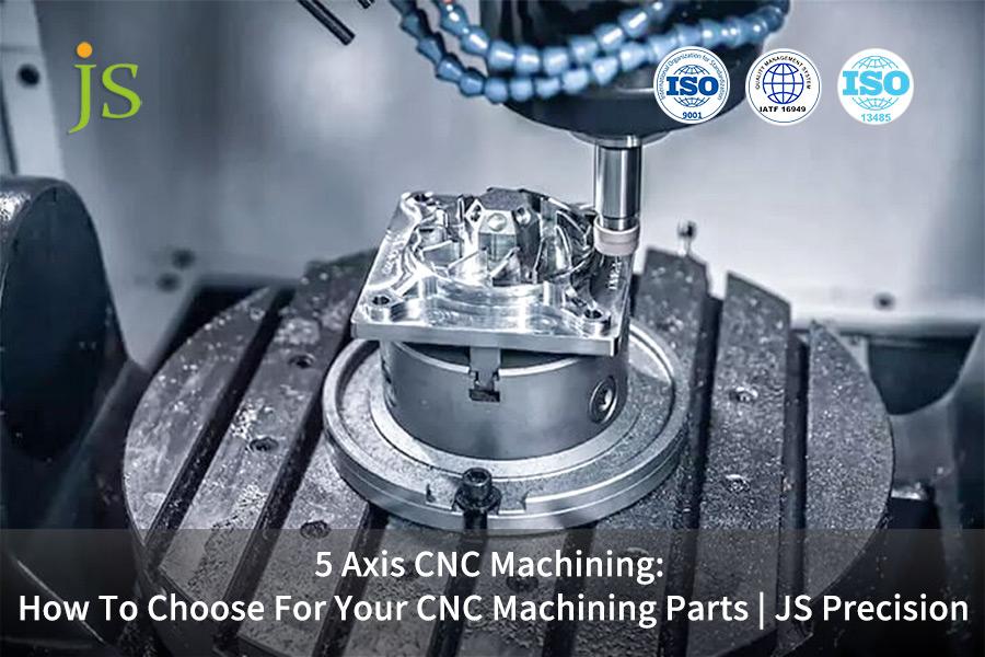 5-axis-cnc-machining-how-to-choose-for-your-cnc-machining-parts-js-precision