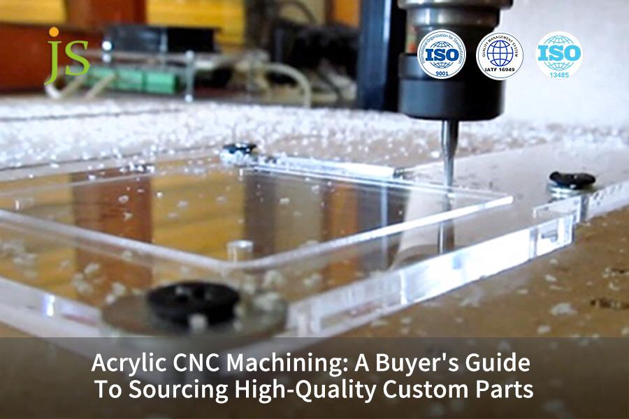 Acrylic CNC Machining: A Buyer's Guide To Sourcing High-Quality Custom Parts