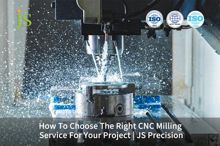 How To Choose The Right CNC Milling Service For Your Project | JS Precision