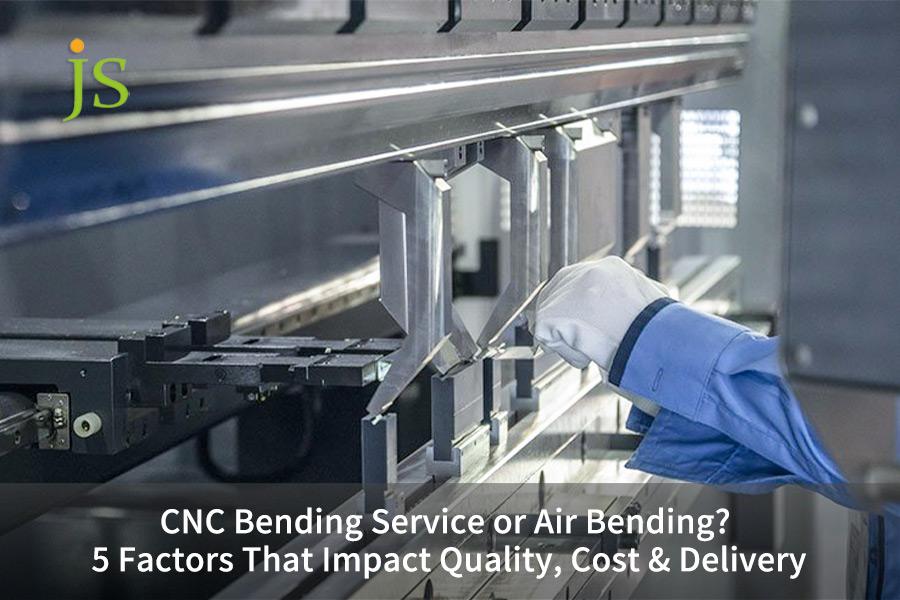 CNC Bending Service or Air Bending? 5 Factors That Impact Quality, Cost & Delivery