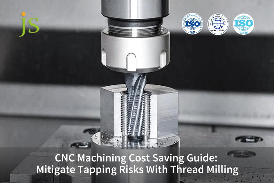 CNC Machining Cost Saving Guide: Mitigate Tapping Risks With Thread Milling