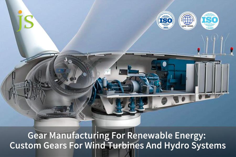Gear Manufacturing For Renewable Energy: Custom Gears For Wind Turbines And Hydro Systems