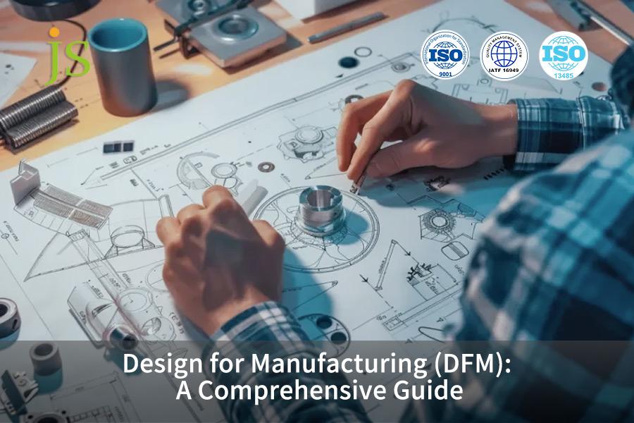 Design For Manufacturing (DFM): A Comprehensive Guide | JS Precision