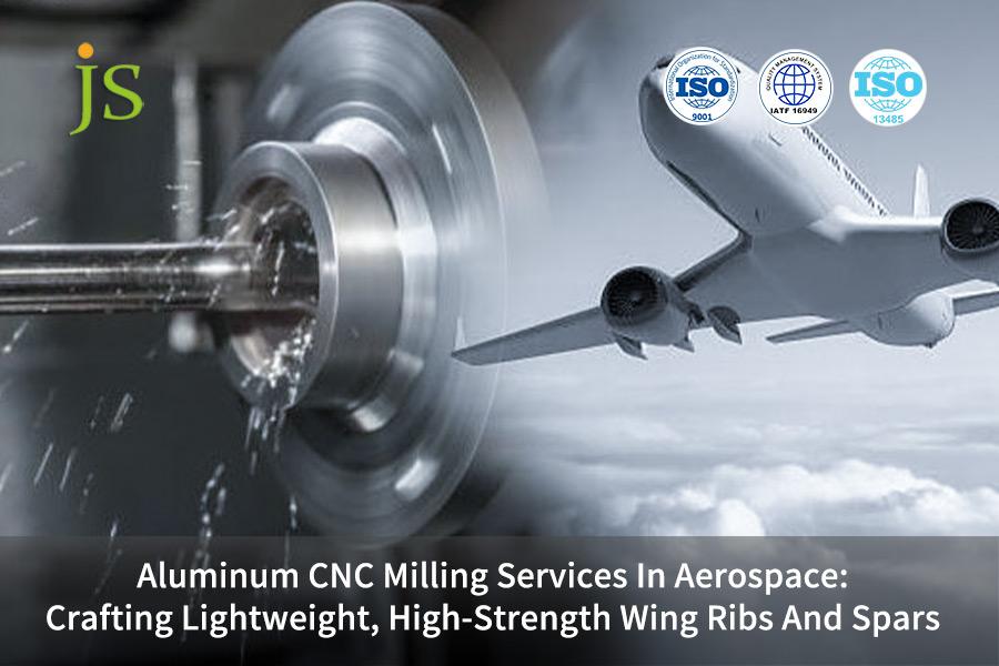 Aluminum CNC Milling Services In Aerospace: Crafting Lightweight, High-Strength Wing Ribs And Spars