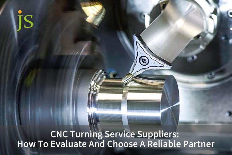 CNC Turning Service Suppliers: How To Evaluate And Choose A Reliable Partner