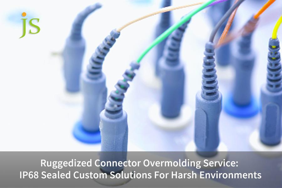 Ruggedized Connector Overmolding Service: IP68 Sealed Custom Solutions For Harsh Environments