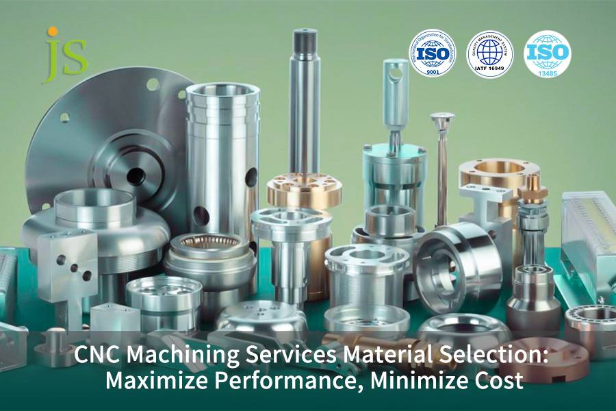 CNC Machining Services Material Selection: Maximize Performance, Minimize Cost | JS Precision