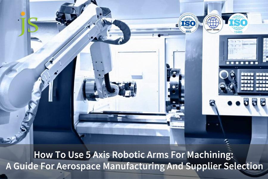 how-to-use-5-axis-robotic-arms-for-machining-a-guide-for-aerospace-manufacturing-and-supplier-selection