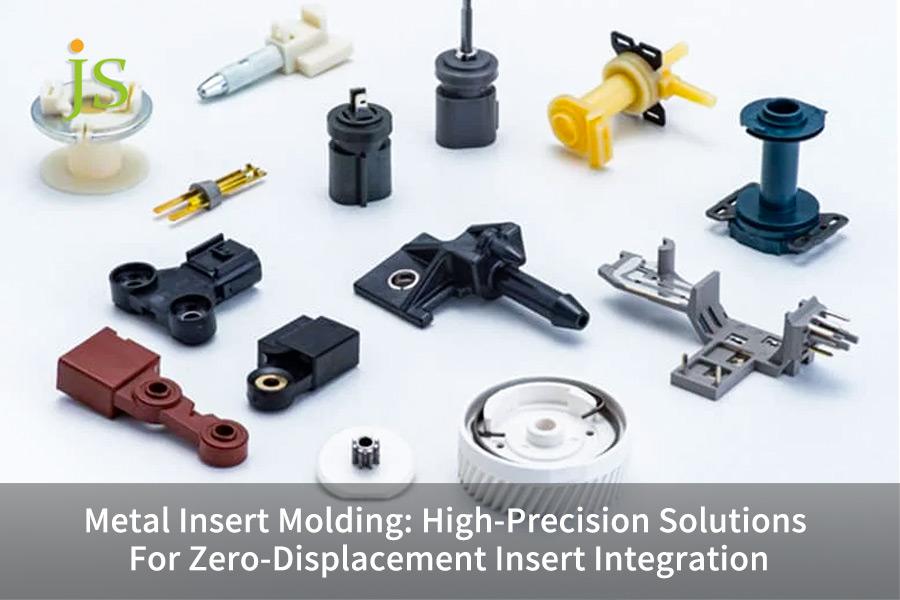 Metal Insert Molding: High-Precision Solutions For Zero-Displacement Insert Integration