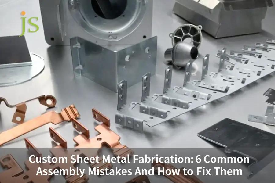 Custom Sheet Metal Fabrication: 6 Common Assembly Mistakes and How to Fix Them