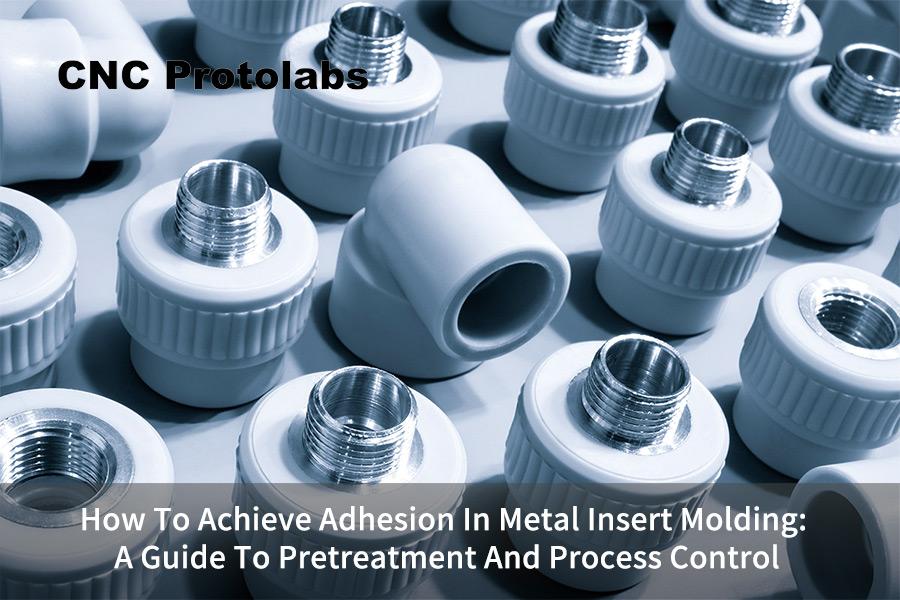 How To Achieve Adhesion In Metal Insert Molding: A Guide To Pretreatment And Process Control