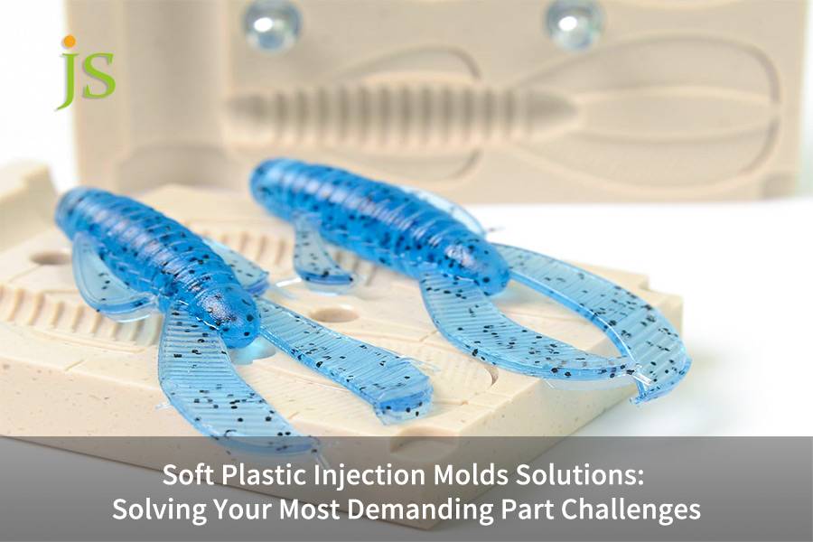 Soft Plastic Injection Molds Solutions: Solving Your Most Demanding Part Challenges