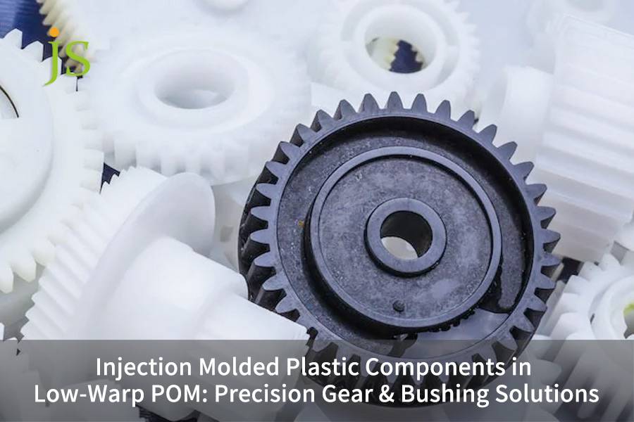 Injection Molded Plastic Components in Low-Warp POM: Precision Gear & Bushing Solutions