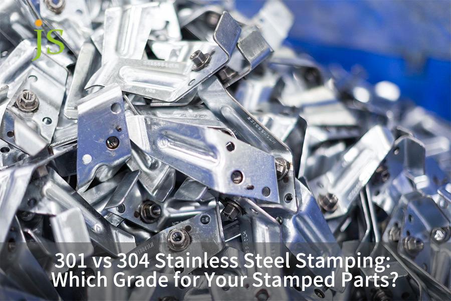 301 vs 304 Stainless Steel Stamping: Which Grade for Your Stamped Parts?